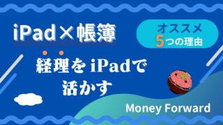 【iPad×帳簿】経理ならマネーフォワードが良い5つの理由【個人事業主】